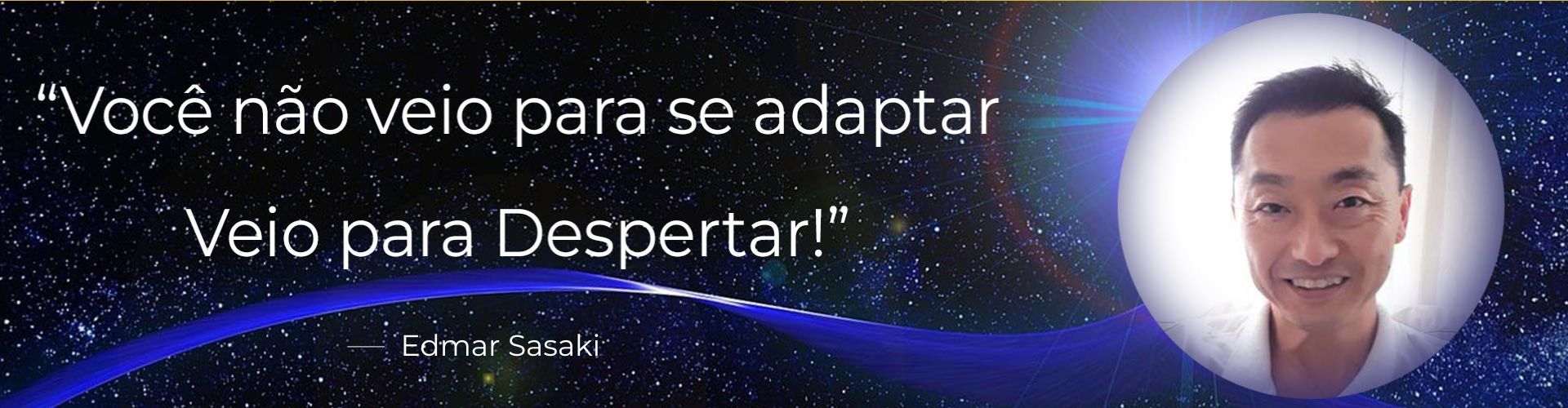 Você não veio para se adaptar. Veio para Despertar. Edmar Sasaki